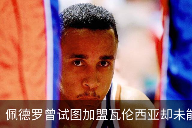 佩德罗曾试图加盟瓦伦西亚却未能如愿